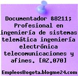 Documentador &8211; Profesional en ingeniería de sistemas telemática ingeniería electrónica telecomunicaciones y afines. [AZ.070]