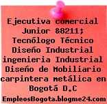 Ejecutiva comercial Junior &8211; Tecnólogo Técnico Diseño Industrial ingenieria Industrial Diseño de Mobiliario carpintera metálica en Bogotá D.C