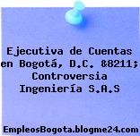 Ejecutiva de Cuentas en Bogotá, D.C. &8211; Controversia Ingeniería S.A.S