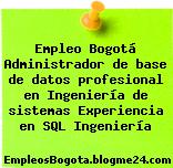 Empleo Bogotá Administrador de base de datos profesional en Ingeniería de sistemas Experiencia en SQL Ingeniería