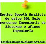Empleo Bogotá Analista de datos SQL Solo personas Ingeniería de Sistemas o afines Ingeniería