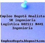 Empleo Bogotá Analista SR ingeniería Logística &8211; N441 Ingeniería