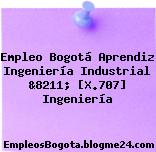 Empleo Bogotá Aprendiz Ingeniería Industrial &8211; [X.707] Ingeniería