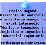 Empleo Bogotá Asistente de auditoria e inventario manejo de excel intermedio Técnico o tecnologo en logística o ingeniería industrial Ingeniería