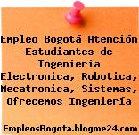 Empleo Bogotá Atención Estudiantes de Ingenieria Electronica, Robotica, Mecatronica, Sistemas, Ofrecemos Ingeniería