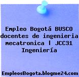 Empleo Bogotá BUSCO docentes de ingenieria mecatronica | JCC31 Ingeniería