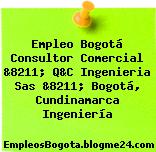 Empleo Bogotá Consultor Comercial &8211; Q&C Ingenieria Sas &8211; Bogotá, Cundinamarca Ingeniería
