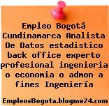 Empleo Bogotá Cundinamarca Analista De Datos estadistico back office experto profesional ingenieria o economia o admon a fines Ingeniería