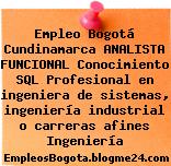 Empleo Bogotá Cundinamarca ANALISTA FUNCIONAL Conocimiento SQL Profesional en ingeniera de sistemas, ingeniería industrial o carreras afines Ingeniería