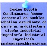 Empleo Bogotá Cundinamarca Asesor comercial de muebles sabatino estudiante de carreras arquitectura diseño industrial ingeniería industrial Ingeniería