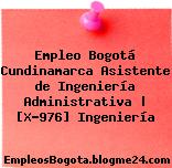 Empleo Bogotá Cundinamarca Asistente de Ingeniería Administrativa | [X-976] Ingeniería