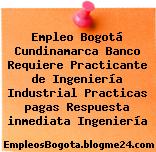 Empleo Bogotá Cundinamarca Banco Requiere Practicante de Ingeniería Industrial Practicas pagas Respuesta inmediata Ingeniería
