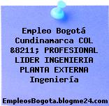 Empleo Bogotá Cundinamarca COL &8211; PROFESIONAL LIDER INGENIERIA PLANTA EXTERNA Ingeniería