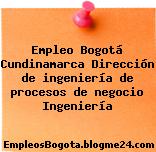 Empleo Bogotá Cundinamarca Dirección de ingeniería de procesos de negocio Ingeniería