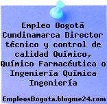 Empleo Bogotá Cundinamarca Director técnico y control de calidad Químico, Químico Farmacéutica o Ingeniería Química Ingeniería