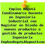 Empleo Bogotá Cundinamarca Docente en Ingenieria Industrial con Magister en Diseño de nuevos productos o gestión de productos Ingeniería