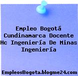 Empleo Bogotá Cundinamarca Docente Hc Ingeniería De Minas Ingeniería