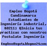 Empleo Bogotá Cundinamarca Estudiantes de Ingeniería industrial, &8211; ¡Inicia tus practicas con nosotros Postulate Ingeniería