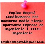 Empleo Bogotá Cundinamarca HSE Nocturno medio tiempo Importante Empresa de Ingeniería | YY143 Ingeniería