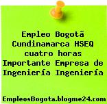 Empleo Bogotá Cundinamarca HSEQ cuatro horas Importante Empresa de Ingeniería Ingeniería