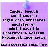 Empleo Bogotá Cundinamarca Ingenieria Ambiental Magister en Administración Ambiental o Gestión Ambiental Ingeniería