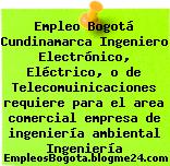 Empleo Bogotá Cundinamarca Ingeniero Electrónico, Eléctrico, o de Telecomuinicaciones requiere para el area comercial empresa de ingeniería ambiental Ingeniería