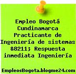 Empleo Bogotá Cundinamarca Practicante de Ingeniería de sistemas &8211; Respuesta inmediata Ingeniería