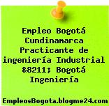 Empleo Bogotá Cundinamarca Practicante de ingeniería Industrial &8211; Bogotá Ingeniería