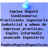 Empleo Bogotá Cundinamarca Practicante ingeniería industrial y admon de empresas practicas, Ingles intermedio avanzado Ingeniería