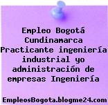 Empleo Bogotá Cundinamarca Practicante ingeniería industrial yo administración de empresas Ingeniería