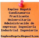 Empleo Bogotá Cundinamarca Practicante Universitario Administración de empresas Ingeniería Industrial Ingeniería