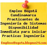Empleo Bogotá Cundinamarca Practicantes de Ingeniería de Sistemas Disponibilidad Inmediata para iniciar Practicas Ingeniería