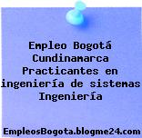 Empleo Bogotá Cundinamarca Practicantes en ingeniería de sistemas Ingeniería