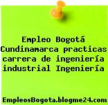 Empleo Bogotá Cundinamarca practicas carrera de ingeniería industrial Ingeniería