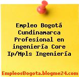 Empleo Bogotá Cundinamarca Profesional en ingeniería Core Ip/Mpls Ingeniería