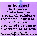 Empleo Bogotá Cundinamarca Profesional en Ingeniería Química o Ingeniería Industrial o afines con experiencia en ventas o servicio al cliente Ingeniería