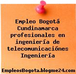 Empleo Bogotá Cundinamarca profesionales en ingeniería de telecomunicaciónes Ingeniería