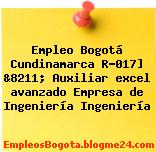 Empleo Bogotá Cundinamarca R-017] &8211; Auxiliar excel avanzado Empresa de Ingeniería Ingeniería