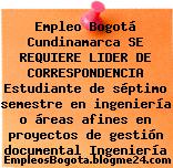 Empleo Bogotá Cundinamarca SE REQUIERE LIDER DE CORRESPONDENCIA Estudiante de séptimo semestre en ingeniería o áreas afines en proyectos de gestión documental Ingeniería