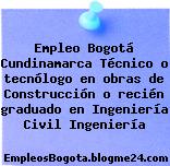 Empleo Bogotá Cundinamarca Técnico o tecnólogo en obras de Construcción o recién graduado en Ingeniería Civil Ingeniería