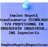 Empleo Bogotá Cundinamarca TECNÓLOGO Y/O PROFESIONAL EN INGENIERÍA INDUSTRIAL, ING Ingeniería