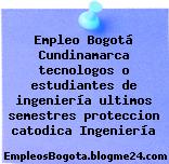 Empleo Bogotá Cundinamarca tecnologos o estudiantes de ingeniería ultimos semestres proteccion catodica Ingeniería