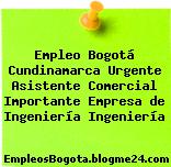 Empleo Bogotá Cundinamarca Urgente Asistente Comercial Importante Empresa de Ingeniería Ingeniería