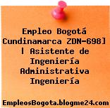 Empleo Bogotá Cundinamarca ZDN-698] | Asistente de Ingeniería Administrativa Ingeniería