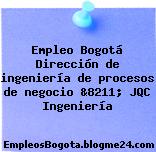 Empleo Bogotá Dirección de ingeniería de procesos de negocio &8211; JQC Ingeniería