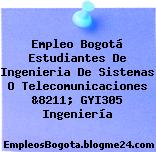 Empleo Bogotá Estudiantes De Ingenieria De Sistemas O Telecomunicaciones &8211; GYI305 Ingeniería
