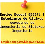 Empleo Bogotá GE837] | Estudiante de Últimos semestres de ingeniería de Sistemas Ingeniería
