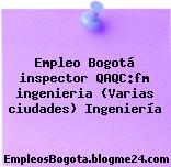 Empleo Bogotá inspector QAQC:fm ingenieria (Varias ciudades) Ingeniería