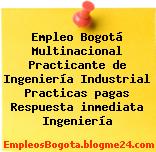 Empleo Bogotá Multinacional Practicante de Ingeniería Industrial Practicas pagas Respuesta inmediata Ingeniería