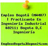 Empleo Bogotá (MW407) | Practicante En Ingeniería Industrial &8211; Bogota D.C Ingeniería